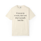 If you see me at work... T-Shirt