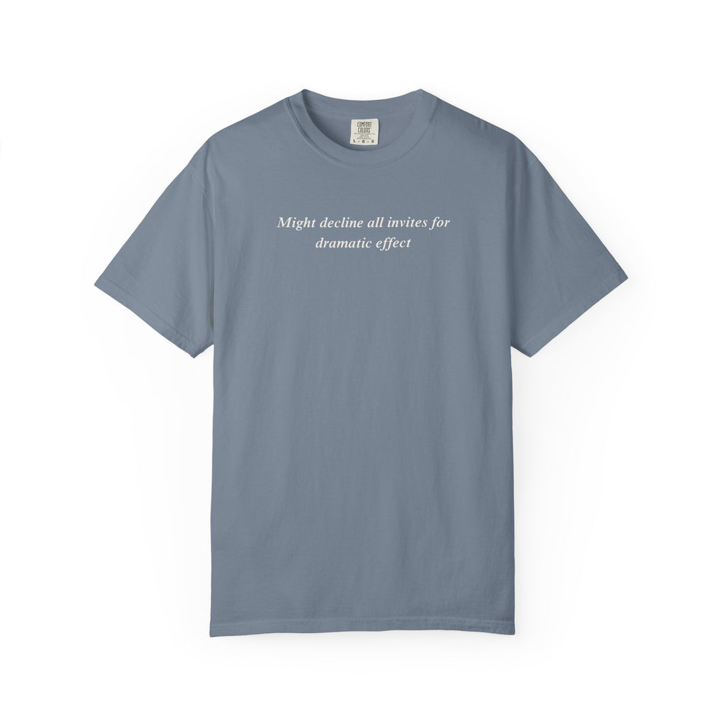 Might decline all invites for dramatic effect T-Shirt