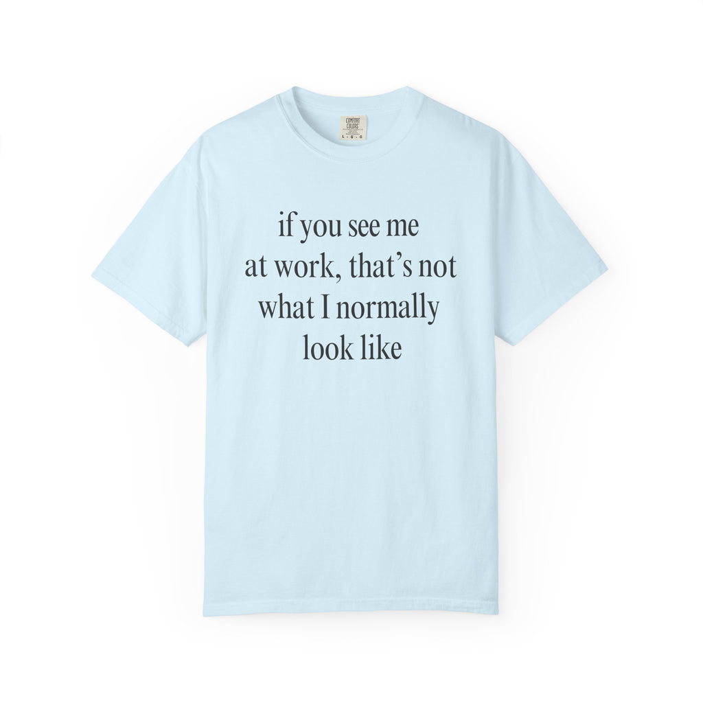 If you see me at work... T-Shirt