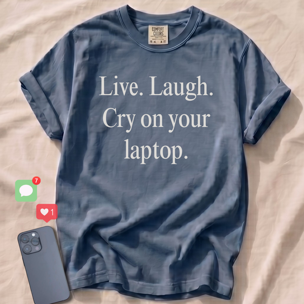 Live. Laugh. Cry on your laptop. T-Shirt
