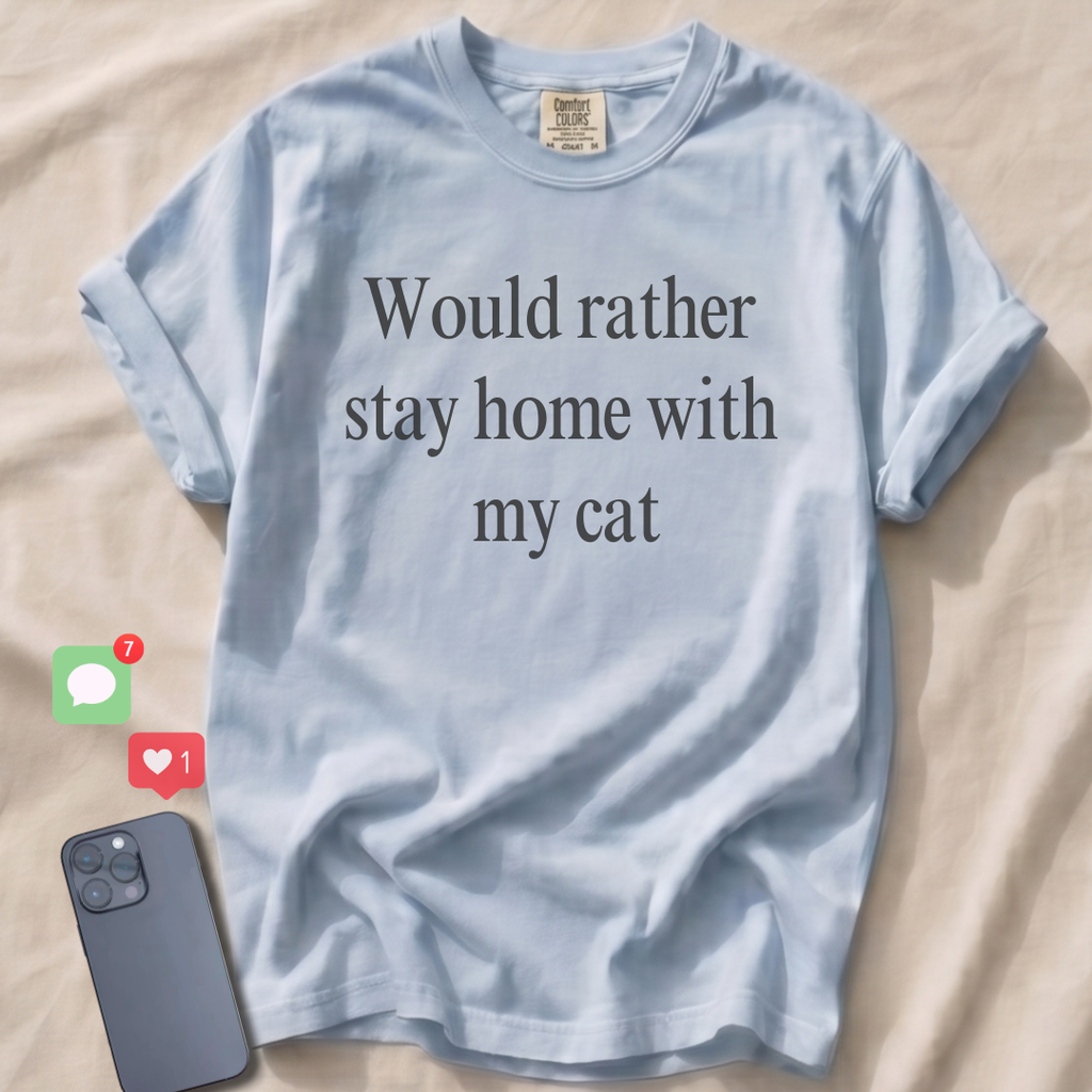 Would rather stay home with my cat T-Shirt