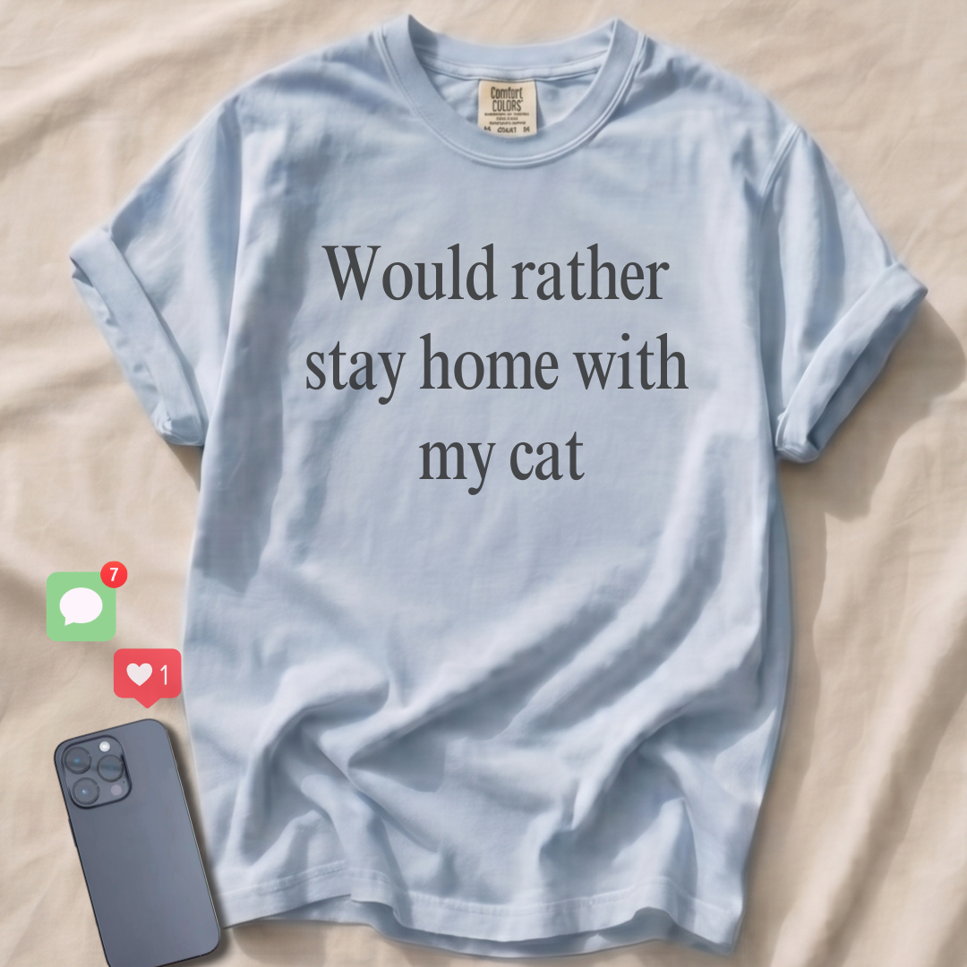 Would rather stay home with my cat T-Shirt