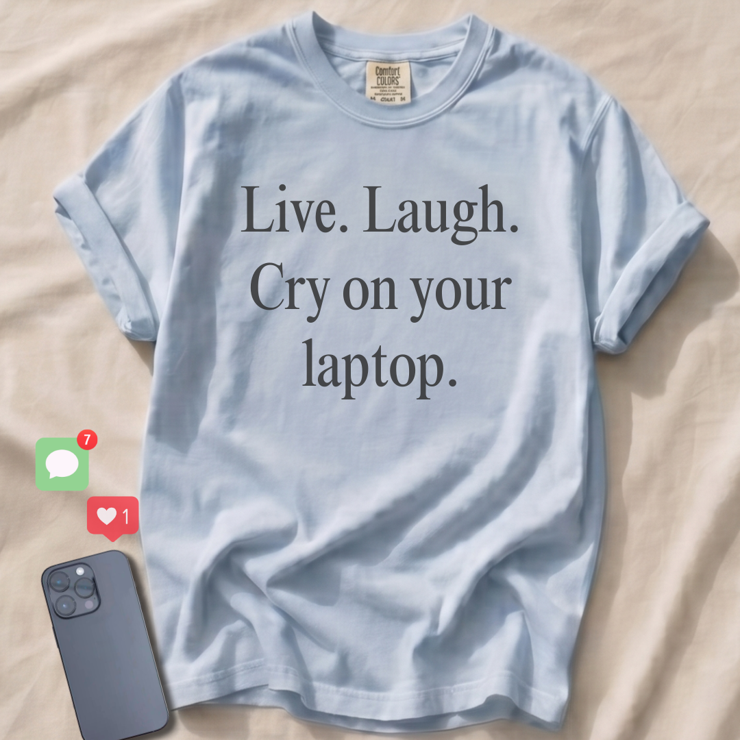 Live. Laugh. Cry on your laptop. T-Shirt