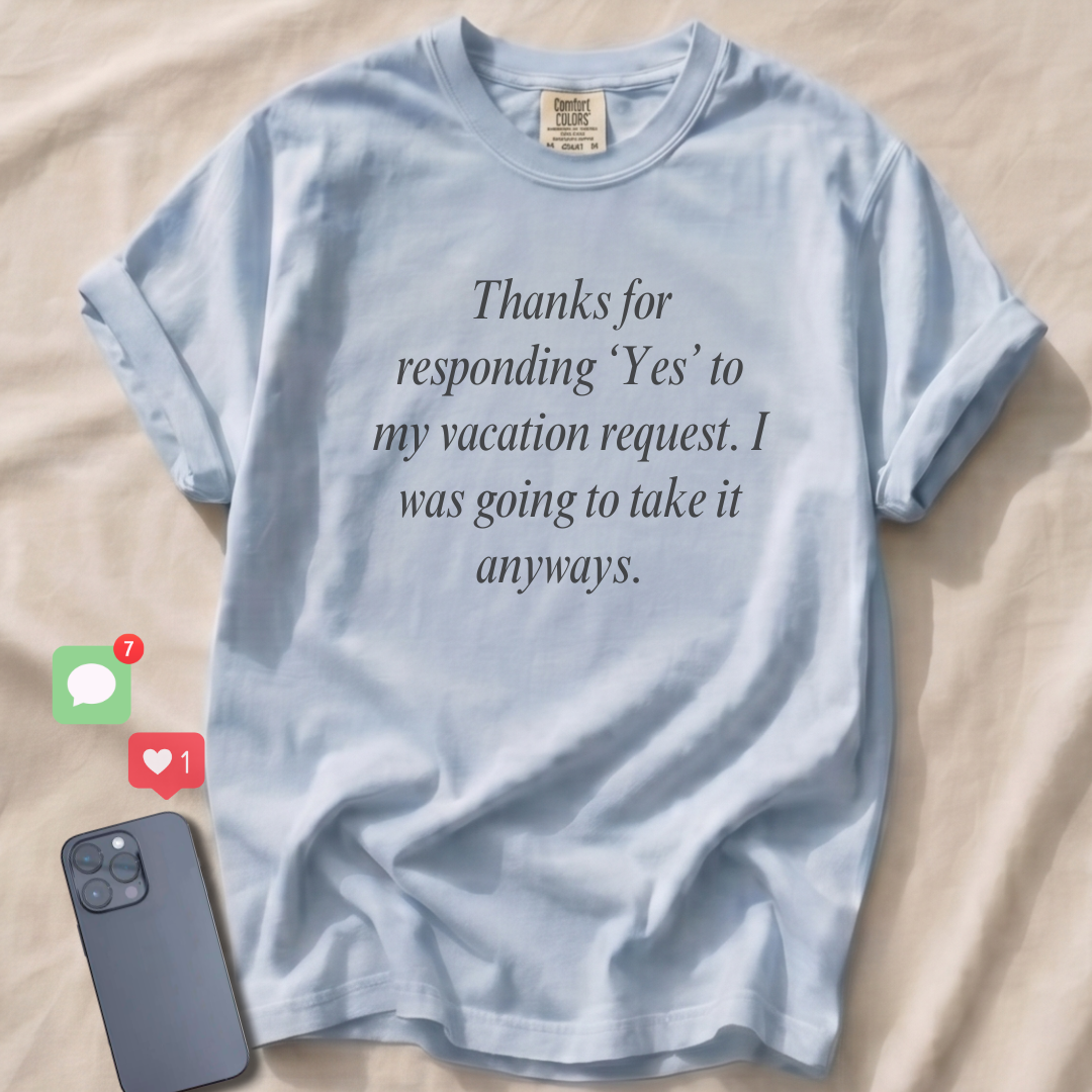 Thanks for responding 'Yes'... T-Shirt