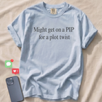 Might get on a PIP for a plot twist T-Shirt
