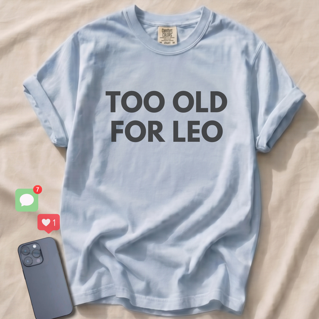 TOO OLD FOR LEO T-Shirt