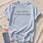 Sorry I am late. My dog ate my laptop. T-Shirt