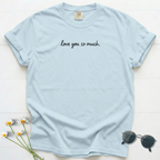love you so much T-Shirt