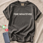 FINE WHATEVER T-Shirt