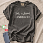 Hold on, I need to overthink this T-Shirt