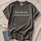 Might dilly-dally around and find out T-Shirt