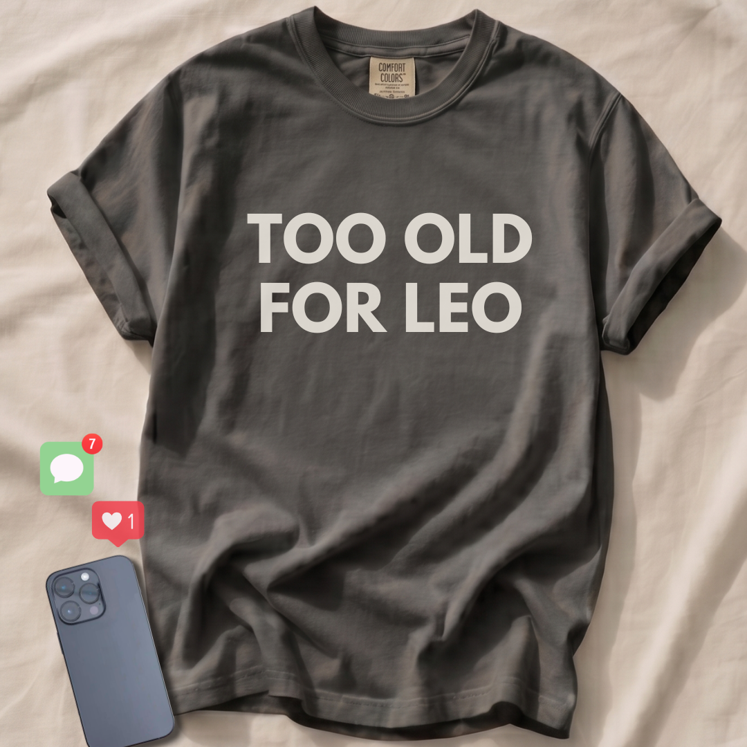 TOO OLD FOR LEO T-Shirt