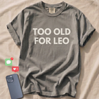 TOO OLD FOR LEO T-Shirt