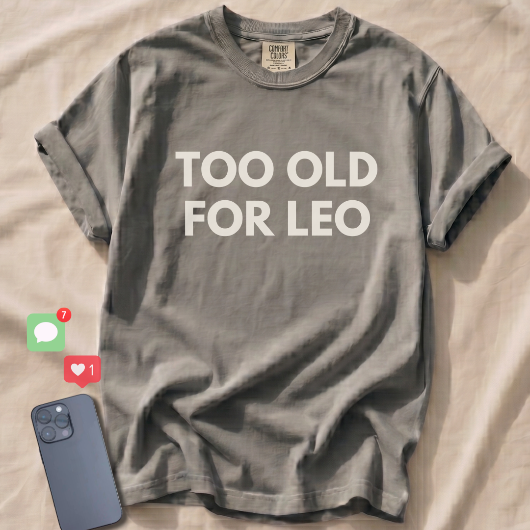 TOO OLD FOR LEO T-Shirt