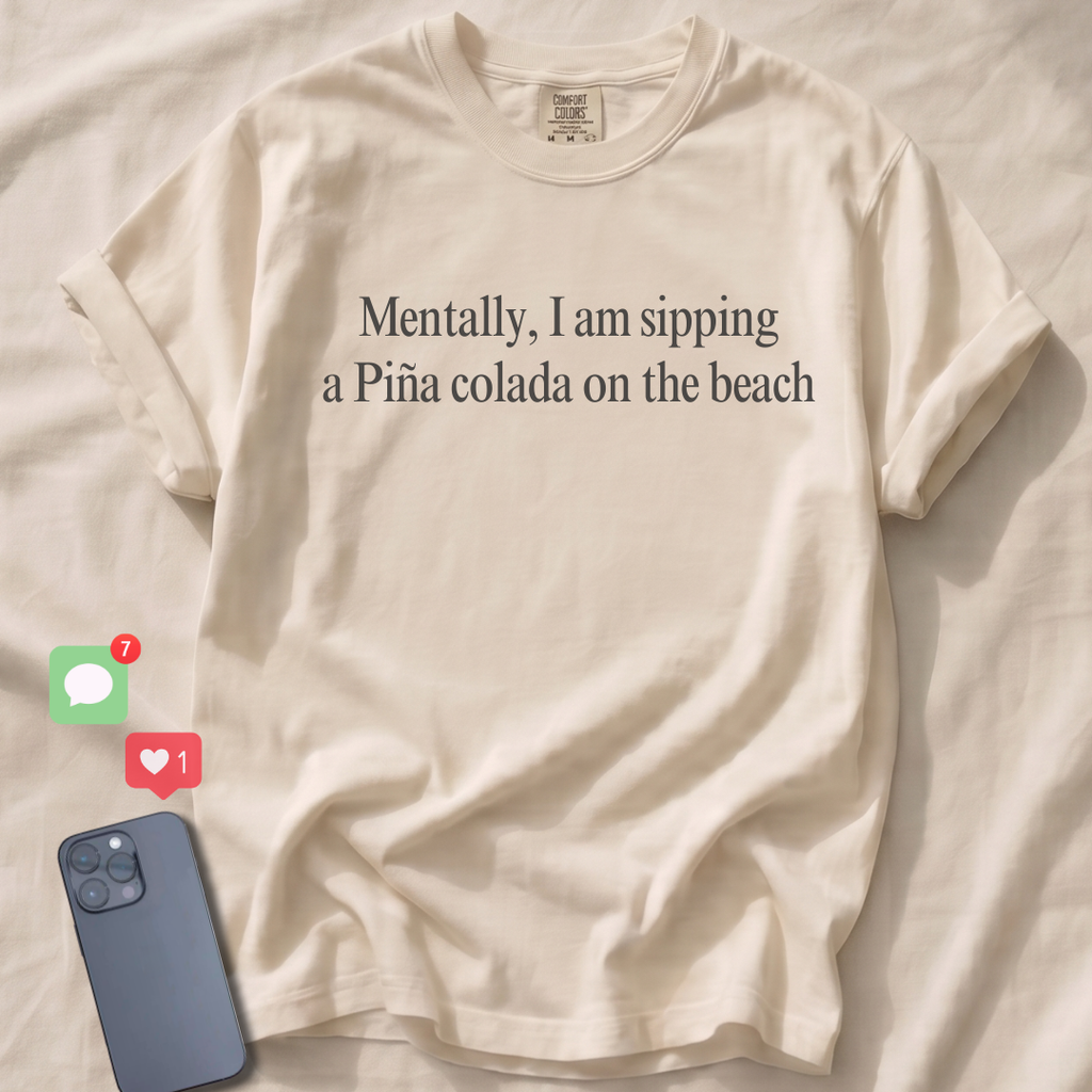 Mentally, I am sipping a Piña colada on the beach T-Shirt