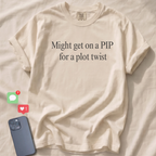 Might get on a PIP for a plot twist T-Shirt