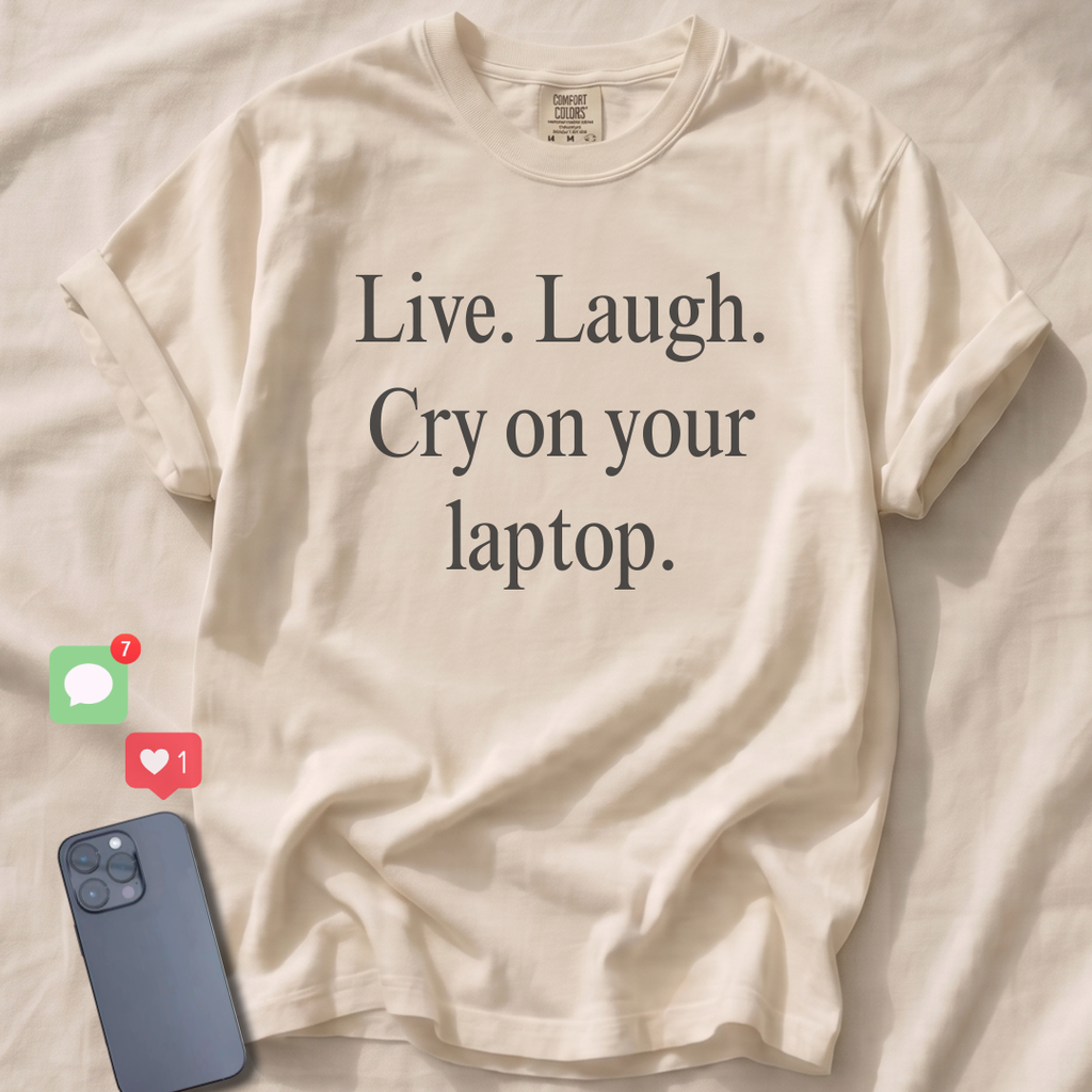 Live. Laugh. Cry on your laptop. T-Shirt