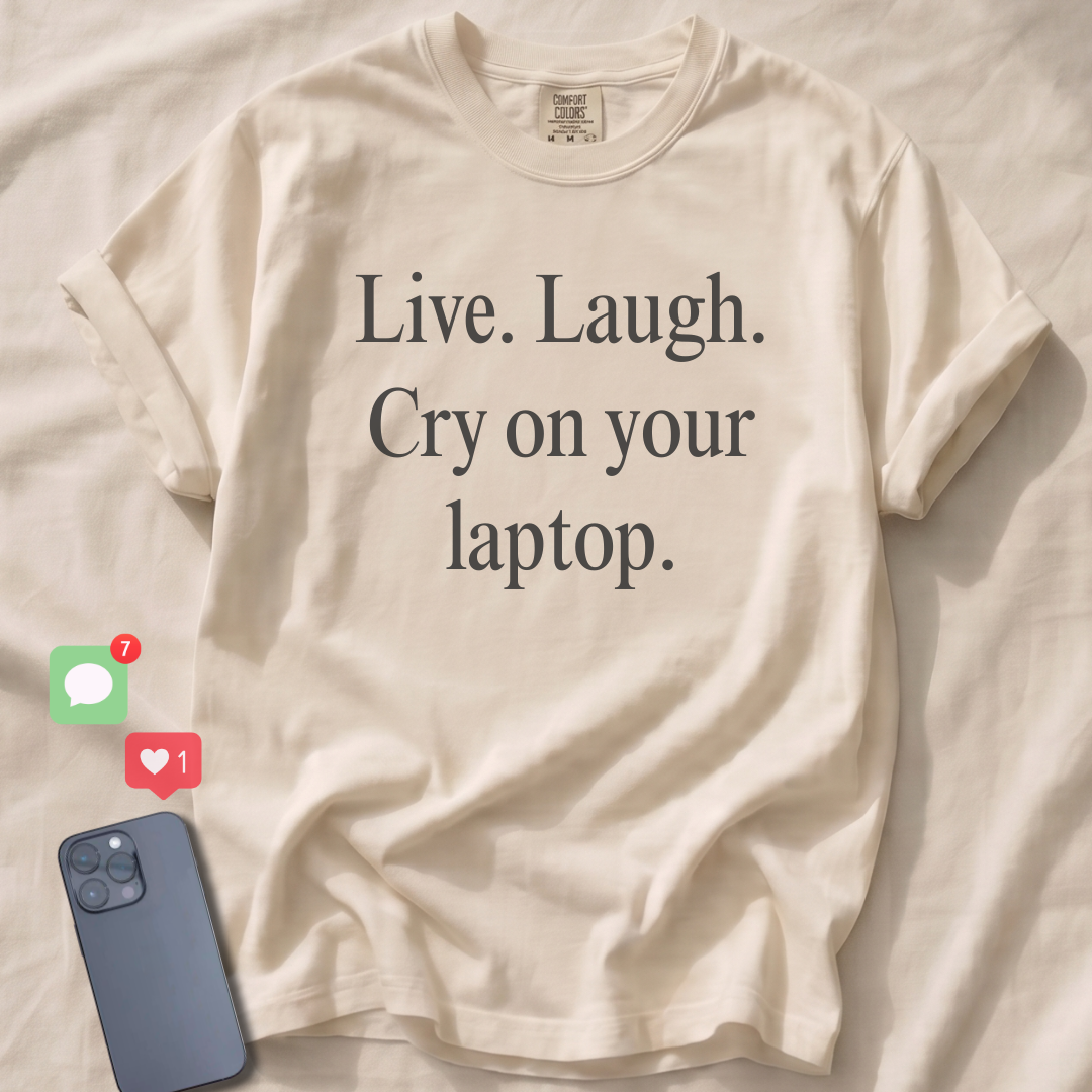 Live. Laugh. Cry on your laptop. T-Shirt