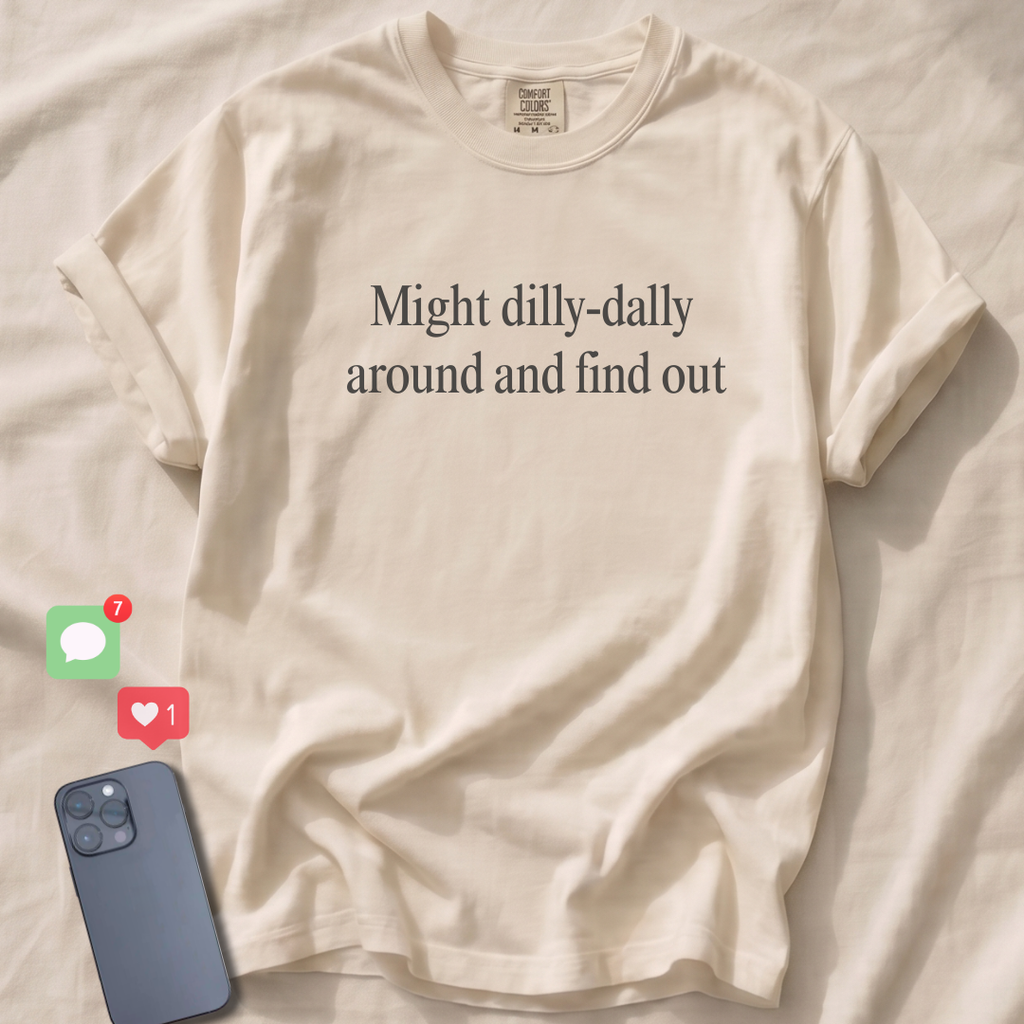 Might dilly-dally around and find out T-Shirt