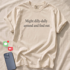 Might dilly-dally around and find out T-Shirt