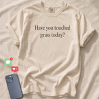 Have you touched grass today? T-Shirt