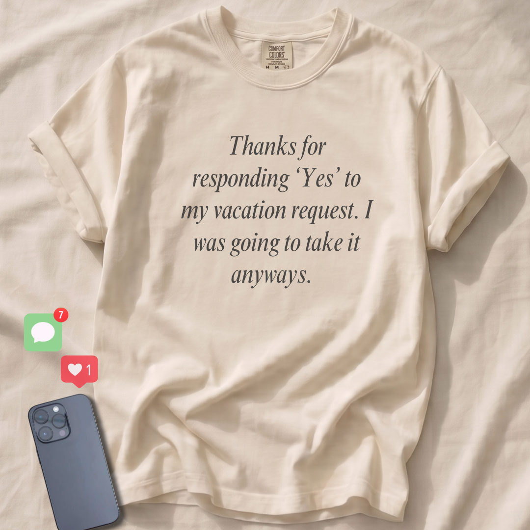 Thanks for responding 'Yes'... T-Shirt