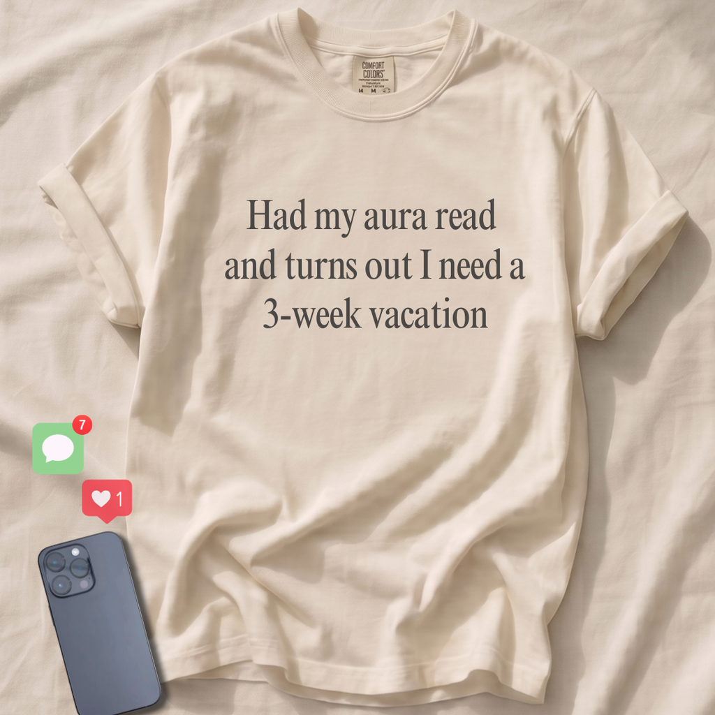 Had my aura read and turns out I need a 3-week vacation T-Shirt
