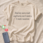 Had my aura read and turns out I need a 3-week vacation T-Shirt
