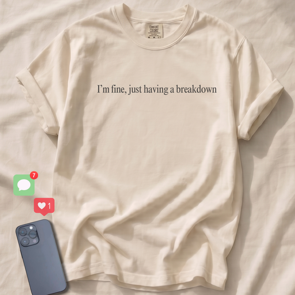I'm fine, just having a breakdown T-Shirt