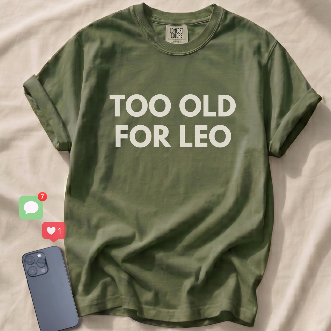 TOO OLD FOR LEO T-Shirt