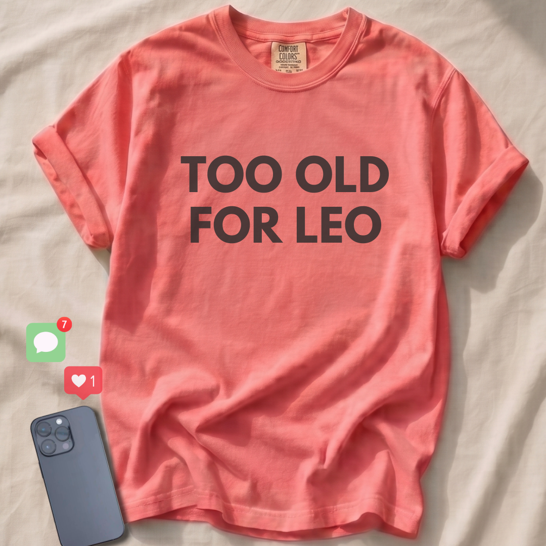 TOO OLD FOR LEO T-Shirt